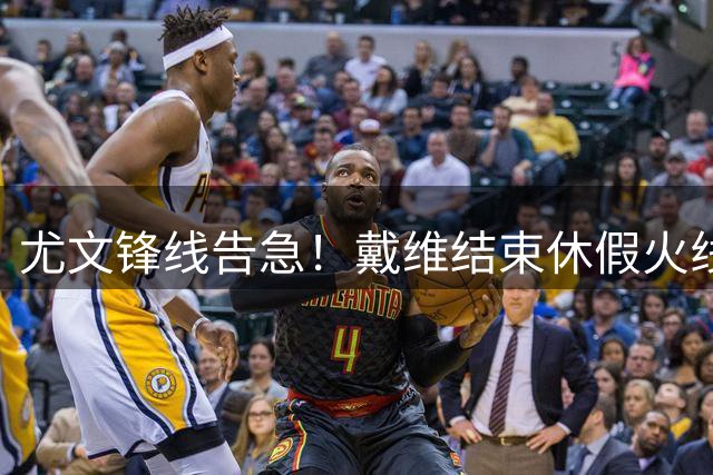 尤文锋线告急！戴维结束休假火线归队 斯帕莱蒂盼强援驰援