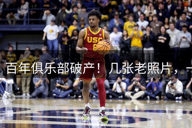 百年俱乐部破产！几张老照片，一代人的回忆