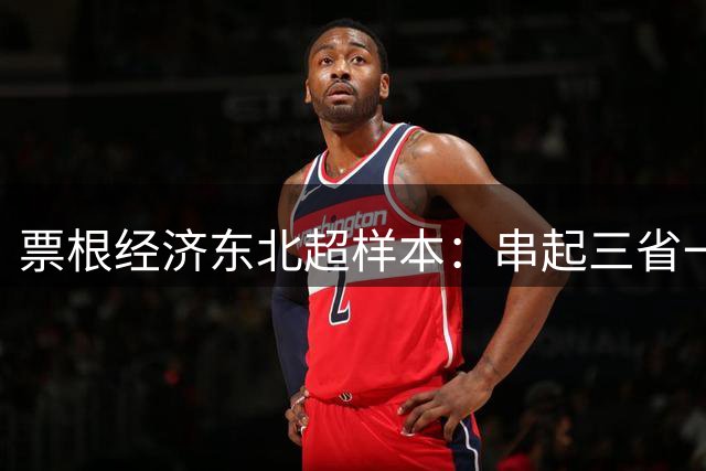 票根经济东北超样本：串起三省一区消费