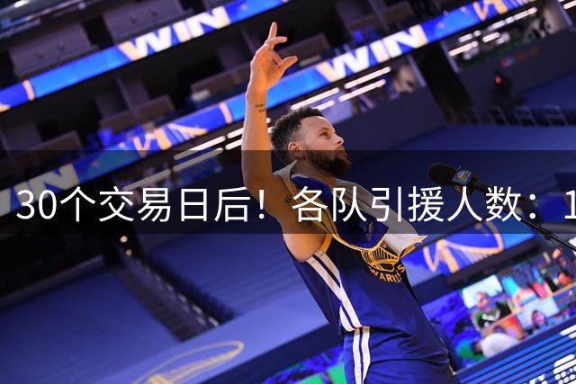 30个交易日后！各队引援人数：1队9人，4队5人，1队0人！